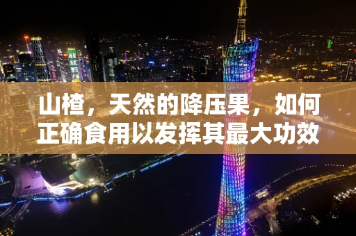 山楂，天然的降压果，如何正确食用以发挥其最大功效？