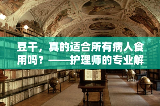 豆干，真的适合所有病人食用吗？——护理师的专业解答