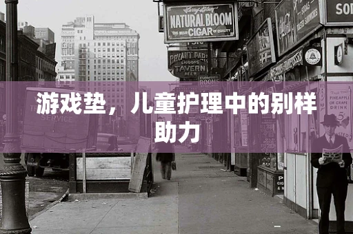 游戏垫，儿童护理中的别样助力