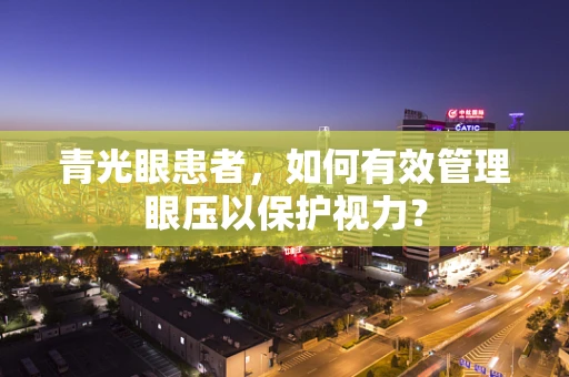 青光眼患者，如何有效管理眼压以保护视力？