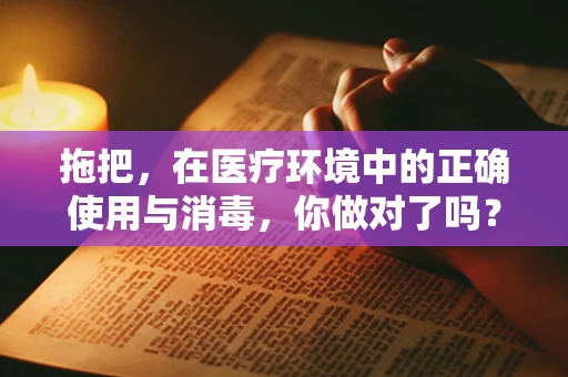 拖把，在医疗环境中的正确使用与消毒，你做对了吗？