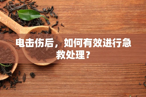 电击伤后，如何有效进行急救处理？