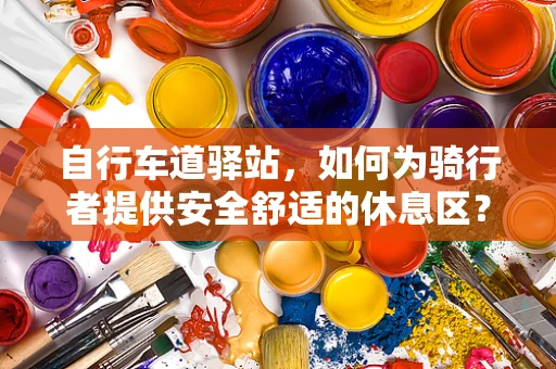 自行车道驿站，如何为骑行者提供安全舒适的休息区？