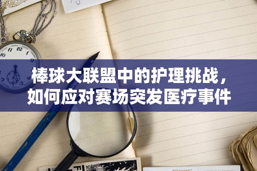 棒球大联盟中的护理挑战，如何应对赛场突发医疗事件？