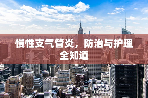 慢性支气管炎，防治与护理全知道