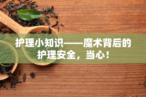 护理小知识——魔术背后的护理安全，当心！