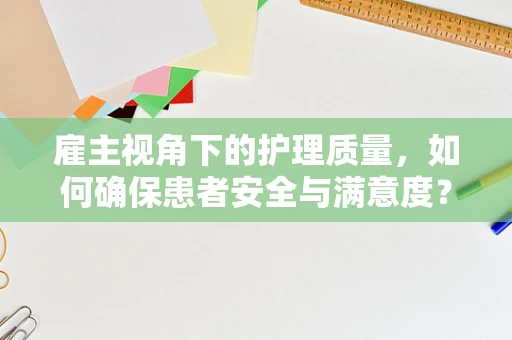 雇主视角下的护理质量，如何确保患者安全与满意度？