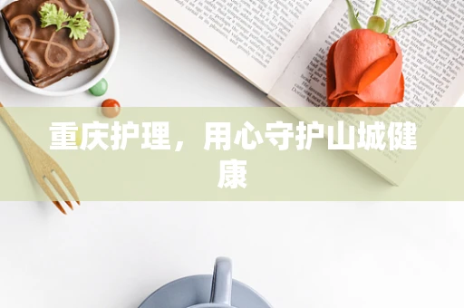 重庆护理，用心守护山城健康
