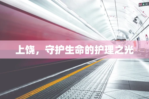 上饶，守护生命的护理之光