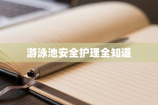 游泳池安全护理全知道