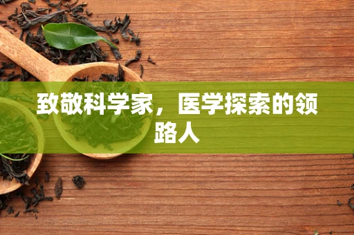 致敬科学家，医学探索的领路人