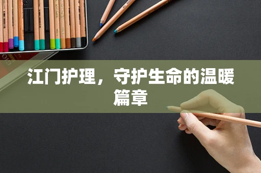 江门护理，守护生命的温暖篇章