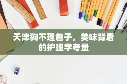 天津狗不理包子，美味背后的护理学考量
