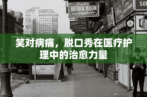 笑对病痛，脱口秀在医疗护理中的治愈力量