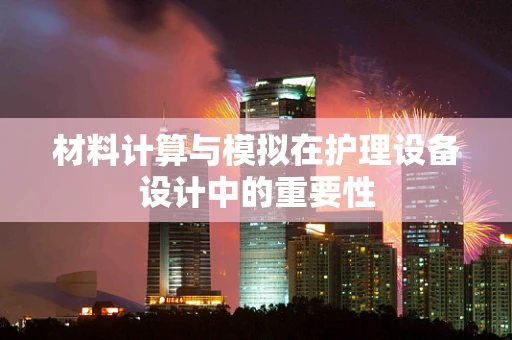 材料计算与模拟在护理设备设计中的重要性