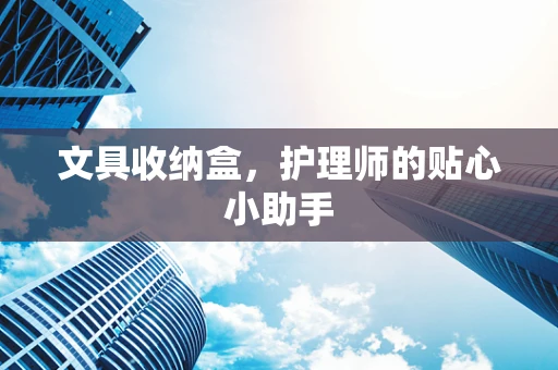 文具收纳盒，护理师的贴心小助手