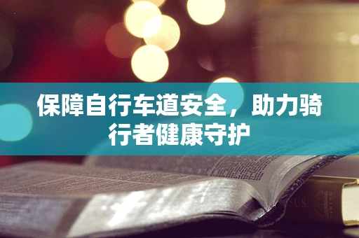 保障自行车道安全，助力骑行者健康守护