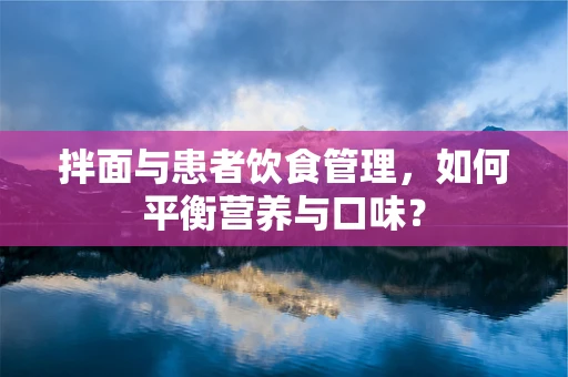 拌面与患者饮食管理，如何平衡营养与口味？