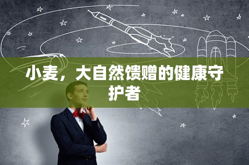 小麦，大自然馈赠的健康守护者
