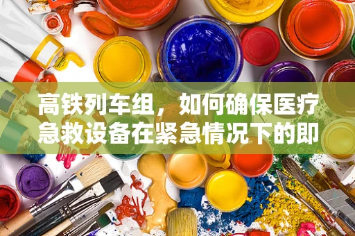 高铁列车组，如何确保医疗急救设备在紧急情况下的即时可用性？