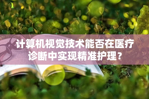 计算机视觉技术能否在医疗诊断中实现精准护理？