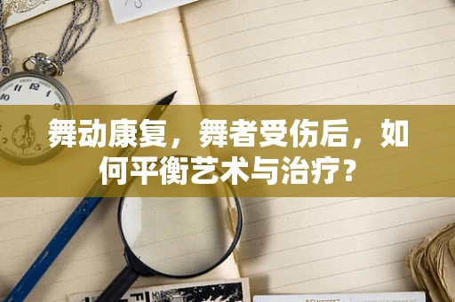 舞动康复，舞者受伤后，如何平衡艺术与治疗？