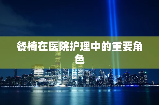 餐椅在医院护理中的重要角色
