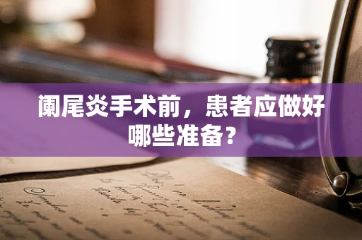 阑尾炎手术前，患者应做好哪些准备？