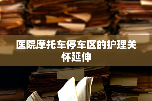 医院摩托车停车区的护理关怀延伸