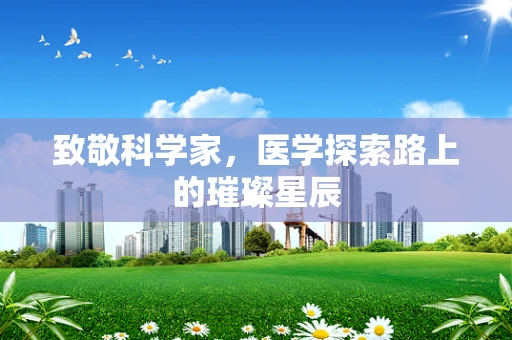 致敬科学家，医学探索路上的璀璨星辰