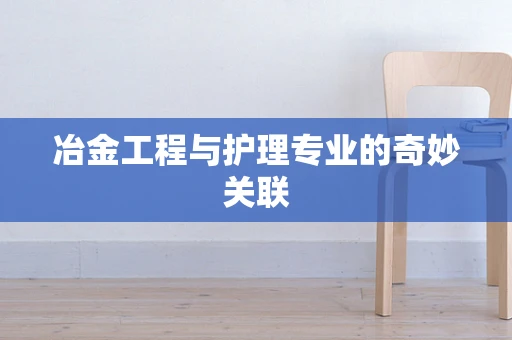 冶金工程与护理专业的奇妙关联
