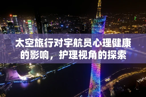 太空旅行对宇航员心理健康的影响，护理视角的探索