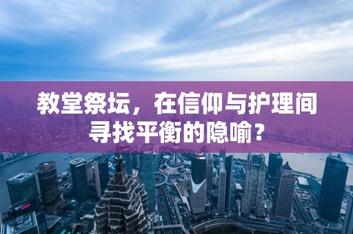 教堂祭坛，在信仰与护理间寻找平衡的隐喻？