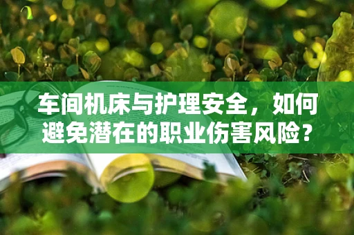车间机床与护理安全，如何避免潜在的职业伤害风险？