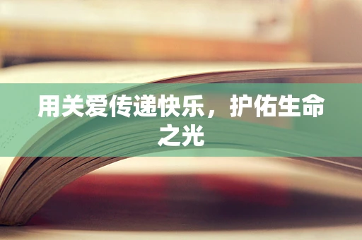 用关爱传递快乐，护佑生命之光