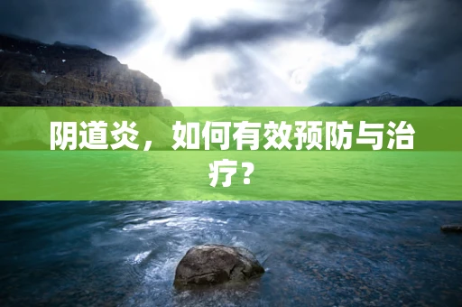 阴道炎，如何有效预防与治疗？