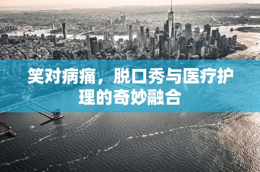 笑对病痛，脱口秀与医疗护理的奇妙融合