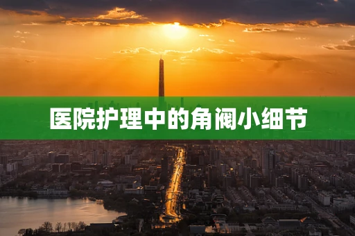 医院护理中的角阀小细节