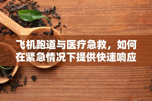 飞机跑道与医疗急救，如何在紧急情况下提供快速响应？