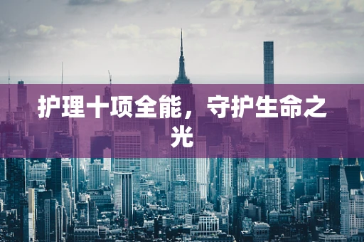 护理十项全能，守护生命之光