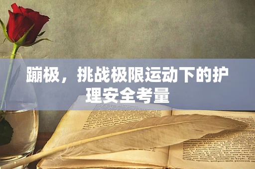 蹦极，挑战极限运动下的护理安全考量
