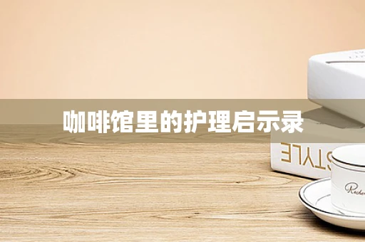 咖啡馆里的护理启示录