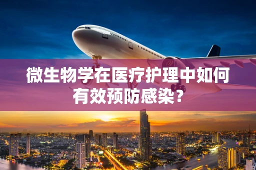 微生物学在医疗护理中如何有效预防感染？