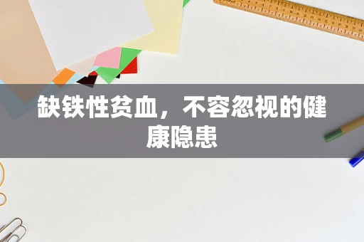 缺铁性贫血，不容忽视的健康隐患
