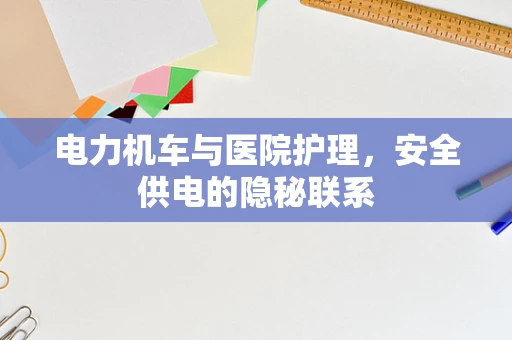 电力机车与医院护理，安全供电的隐秘联系