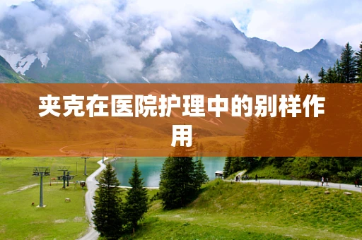 夹克在医院护理中的别样作用
