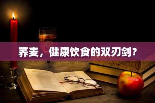 荞麦，健康饮食的双刃剑？