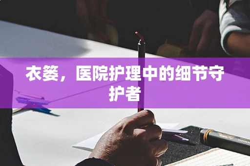 衣篓，医院护理中的细节守护者