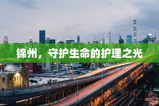 锦州，守护生命的护理之光