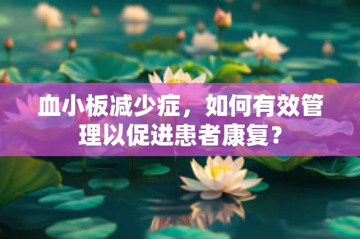 血小板减少症，如何有效管理以促进患者康复？
